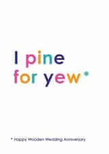 Funny Wood Pun Anniversary Card - 5 Years - I Pine For Yew created by Kerry Stewart