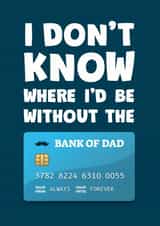 Funny Bank Of Dad Fathers Day Card / Birthday Card - Dad - Credit Card - I Don't Know Where I'd Be Without The Bank Of Dad created by James Martin
