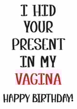 I hid your present in my Vagina Birthday Card created by Nidd And Rigg!