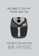 Funny Birthday Card - Air Fryers - One Minute You Are Young and Fun The Next You Are Into Air Fryers created by Becky Wood