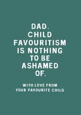 Funny Typography Fathers Day Card / Birthday Card - Dad - Favourite Child - Child Favouritism Is Nothing To Be Ashamed Of created by Too Wordy
