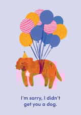 Funny Birthday Card - Dog - I'm Sorry I Didn't Get You A Dog created by Design by Gracie