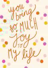 You Bring So Much Joy To My Life Card created by Design by Gracie