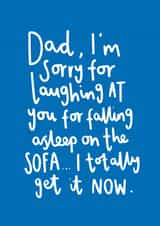 Funny Typography Fathers Day Card / Birthday Card - Dad - I'm Sorry For Laughing At You For Falling Asleep On The Sofa I Totally Get It Now created by Charley Muttitt