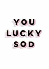 You lucky sod | cheeky funny congratulations card created by Ellen Jane LDN