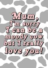 Mum, Sorry For Being A Moody Cow Card created by Nicole Taylor
