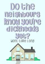 Rude New Home Card - House - Do Your Neighbours Know You're Dickheads Yet? created by Leah Adams
