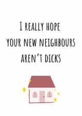 Rude New Home Card - House - I Really Hope Your New Neighbours Aren't Dicks created by Amy (Hedgecards)