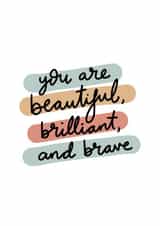 You are beautiful, brilliant and brave created by The Lettering Tree