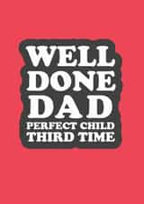 Cheeky Typography Fathers Day Card - Dad - Favourite Child - Well Done Dad Perfect Child Third Time created by The Boy and the Bear