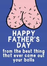 Rude Father's Day Card - Best Thing That Ever Came Out Your Balls created by For Cards Sake 