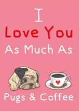 Love You As Much As Pugs & Coffee created by STEVEN LEE-GRAVES