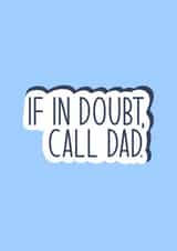 If in doubt, call dad Fathers Day Card created by Lucy McCausland