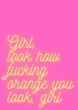 Girl, look how fucking orange you look birthday card created by The Realness Designs
