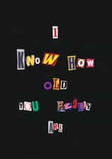 Funny Birthday Card For Loved One - Ransom Card - I Know How Old You Really Are created by Cards by Lee