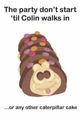 Colin Birthday Card - Caterpillar Cake - The Party Dont Start Til Colin Walks In created by Sarah Stephenson