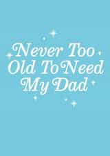 Cute Typography Fathers Day Card / Birthday Card - Dad - Never Too Old To Need My Dad created by Sadler Jones