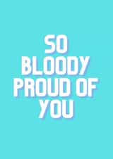 So bloody proud of you created by A lovely thought