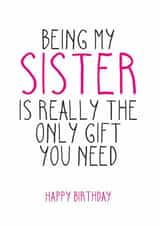 Funny Birthday Card - Sister - Being My Sister Is Really The Only Gift You Need created by Totally Mailed It