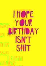 Funny Birthday Card - I Hope Your Birthday Isn't Shit created by Jade Muat-Dodd