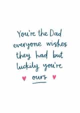 Heartfelt Typography Fathers Day Card - Dad - You're The Dad Everyone Wishes They Had But Luckily You're Ours created by Kimberley Rose Studio