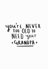 Never Too Old To Need Your Grandpa created by Ellie Ellie