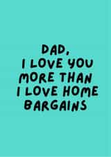 Dad, I love you more than Home Bargains, now that's saying something! created by Happy Dollop