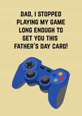 Funny And Cheeky Fathers Day Card - Dad - Gaming Controller - Dad I Stopped Playing My Game Long Enough To Get You This Father's Day Card created by Doodle Dot Design Co