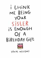 Cheeky Birthday Card - Cake - For Sister - I Think Being Your Sister Is Enough Of A Birthday Gift created by Dandy Pug