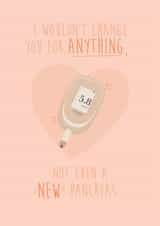 Cute Diabetes Anniversary Card / Valentines Day Card - I Wouldn't Change You For Anything Not Even A New Pancreas created by Anxious Skribbles