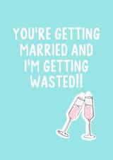 You're getting married and I'm getting wasted!! engagement card  created by IWLT