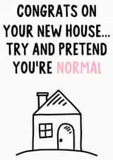 Funny New Home Card - Congrats On Your New House - Try And Pretend You're Normal created by IWLT