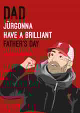 Funny Fathers Day Card - Jurgon Klopp - Liverpool FC - Dad Jurgonna Have A Brilliant Fathers Day created by Quitting Hollywood
