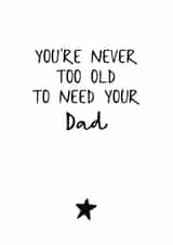 Cute Typography Father's Day Card - Dad - Star - You're Never Too Old To Need Your Dad created by Audrey & Coco