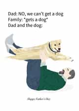Funny Fathers Day Card - Dad - Dog - Dad: No We Can't Get A Dog Family: *Gets A Dog* Dad And The Dog created by Eat the Moon