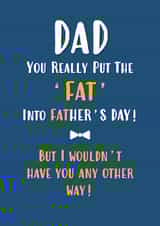 You Put The 'Fat' Into Father's Day Card created by John Fox