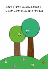 Cute Wood Pun Anniversary Card - 5 Years - Happy 5th Anniversary Wood Not Change A Thing created by I AM A