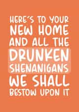 Funny Typography  New Home Card - Drunken Shenanigans - Here's To Your New Home And All The Drunken Shenanigans We Shall Bestow Upon It created by Brogan Thomas
