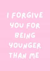 Funny Birthday Card - I Forgive You For Being Younger Than Me created by SJdesigns