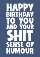 Happy birthday to you and your shit sense of humour funny male female funny dad created by Naomi Park