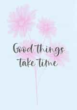 Good things take time card created by Bluubirch