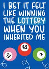 Funny Lottery Fathers Day Card / Birthday Card - Step Dad - I Bet It Felt Like Winning The Lottery When You Inherited Me created by Brogan Thomas