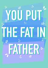 You put the fat in father funny fathers day card created by Rude Mama