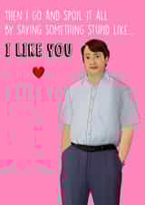 Funny Mark Corrigan Anniversary Card / Valentines Day Card - Peep Show - Then I Go And Spoil It All By Saying Something Stupid Like I Like You created by Poppy & Mabel