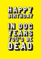 In dog years you'd be dead created by EJF Illustration