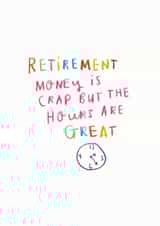 Retirement Card 'Retirement money is crap but the hours are great' created by Ellie Ellie