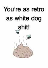 You’re as retro as white dog shit! created by Opal Designs by Nicola
