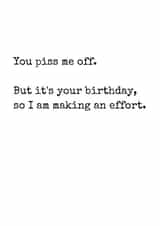 You Piss Me Off Birthday Card created by Rhymes for Reasons