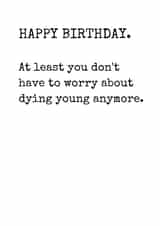 Don't Worry About Dying Young Birthday Card created by Rhymes for Reasons