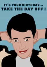 Funny Birthday Card - Ferris Bueller, Take The Day Off Birthday Card created by Niall Ledbury